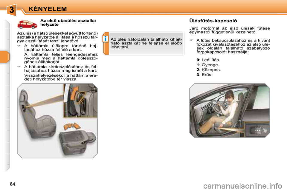 Peugeot 308 SW BL 2008.5  Kezelési útmutató (in Hungarian) i
64
KÉNYELEM
        � � � �A�z� �e�l�s5� �u�t�a�s�ü�l�é�s� �a�s�z�t�a�l�k�a�  
�h�e�l�y�z�e�t�e� 
       
� � � �Ü�l�é�s�fC�t�é�s�-�k�a�p�c�s�o�l�ó�  
� �J�á�r�ó�  �m�o�t�o�r�n�á�l�  �a�
