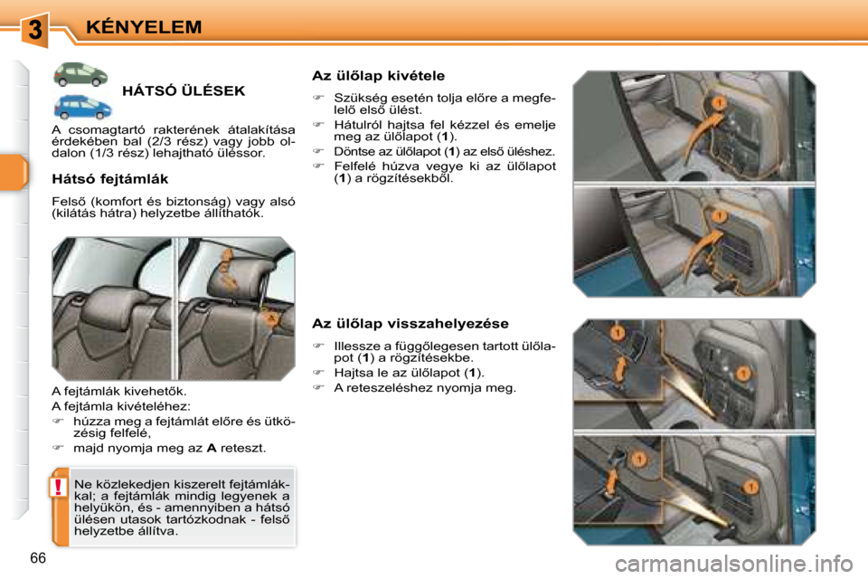 Peugeot 308 SW BL 2008.5  Kezelési útmutató (in Hungarian) !
66
KÉNYELEM
� � � � � � � � � �H�Á�T�S�Ó� �Ü�L�É�S�E�K� 
� �N�e� �k�ö�z�l�e�k�e�d�j�e�n� �k�i�s�z�e�r�e�l�t� �f�e�j�t�á�m�l�á�k�- 
�k�a�l�;�  �a�  �f�e�j�t�á�m�l�á�k�  �m�i�n�d�i�g�  �l�e�