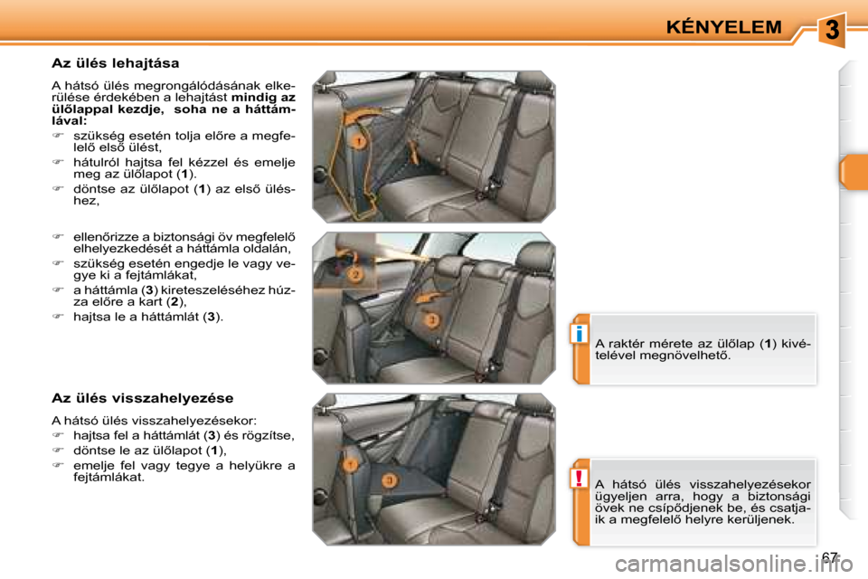 Peugeot 308 SW BL 2008.5  Kezelési útmutató (in Hungarian) !
i
67
KÉNYELEM
� � �A�z� �ü�l�é�s� �l�e�h�a�j�t�á�s�a�  
� �A� �h�á�t�s�ó� �ü�l�é�s� �m�e�g�r�o�n�g�á�l�ó�d�á�s�á�n�a�k� �e�l�k�e�- 
�r�ü�l�é�s�e� �é�r�d�e�k�é�b�e�n� �a� �l�e�h�a�j�t