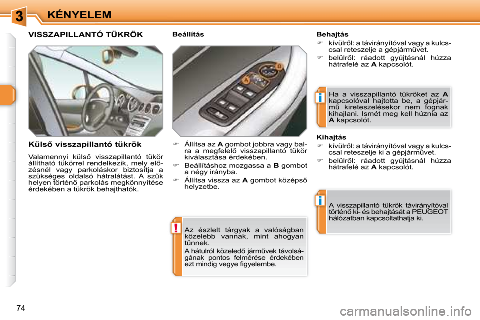 Peugeot 308 SW BL 2008.5  Kezelési útmutató (in Hungarian) !
i
i
74
KÉNYELEM� �A�z�  �é�s�z�l�e�l�t�  �t�á�r�g�y�a�k�  �a�  �v�a�l�ó�s�á�g�b�a�n�  
�k�ö�z�e�l�e�b�b�  �v�a�n�n�a�k�,�  �m�i�n�t�  �a�h�o�g�y�a�n� 
�tC�n�n�e�k�.� 
� �A� �h�á�t�u�l�r�ó�l