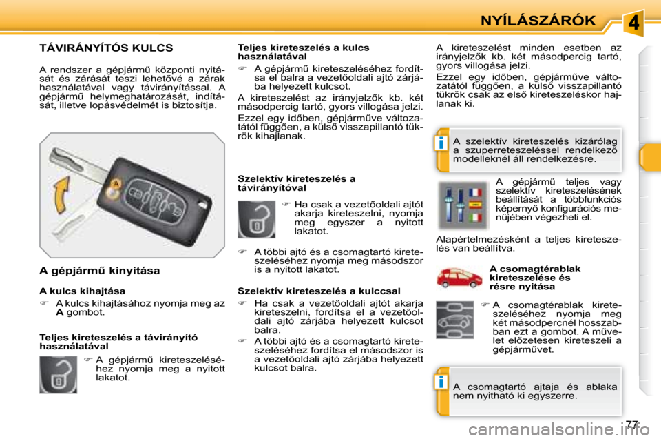 Peugeot 308 SW BL 2008.5  Kezelési útmutató (in Hungarian) i
i
77
NYÍLÁSZÁRÓK
   
� � � �H�a� �c�s�a�k� �a� �v�e�z�e�t5�o�l�d�a�l�i� �a�j�t�ó�t� 
�a�k�a�r�j�a�  �k�i�r�e�t�e�s�z�e�l�n�i�,�  �n�y�o�m�j�a�  
�m�e�g�  �e�g�y�s�z�e�r�  �a�  �n�y�i�t�o�t�