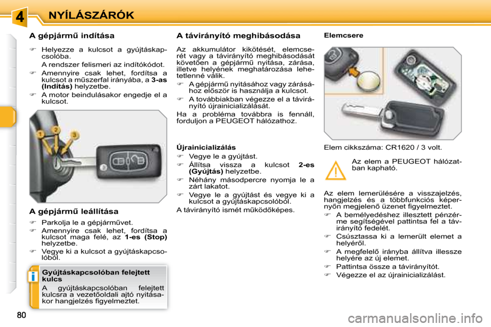 Peugeot 308 SW BL 2008.5  Kezelési útmutató (in Hungarian) i
NYÍLÁSZÁRÓK
  Gyújtáskapcsolóban felejtett  
kulcs  
� �A�  �g�y�ú�j�t�á�s�k�a�p�c�s�o�l�ó�b�a�n�  �f�e�l�e�j�t�e�t�t�  
�k�u�l�c�s�r�a� �a� �v�e�z�e�t5�o�l�d�a�l�i� �a�j�t�ó� �n�y�i�t�