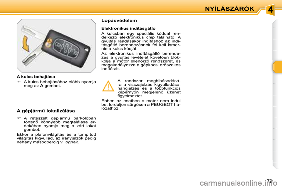 Peugeot 308 SW BL 2008.5  Kezelési útmutató (in Hungarian) 79
NYÍLÁSZÁRÓK
� � �A� �g�é�p�j�á�r�mC� �l�o�k�a�l�i�z�á�l�á�s�a�  
   
� � �  �A�  �r�e�t�e�s�z�e�l�t�  �g�é�p�j�á�r�mC�  �p�a�r�k�o�l�ó�b�a�n� 
�t�ö�r�t�é�n5�  �k�ö�n�n�y�e�b�b� 