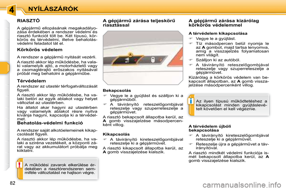 Peugeot 308 SW BL 2008.5  Kezelési útmutató (in Hungarian) !
i
�8�2
NYÍLÁSZÁRÓK
RIASZTÓ 
� �A�  �g�é�p�j�á�r�mC�  �e�l�l�o�p�á�s�á�n�a�k�  �m�e�g�a�k�a�d�á�l�y�o�- 
�z�á�s�a� �é�r�d�e�k�é�b�e�n�  �a� �r�e�n�d�s�z�e�r� �v�é�d�e�l�m�i�  �é�s� 
�