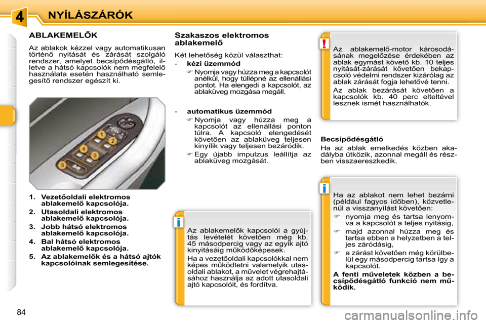 Peugeot 308 SW BL 2008.5  Kezelési útmutató (in Hungarian) i
i
!
�8�4
NYÍLÁSZÁRÓK� �A�z�  �a�b�l�a�k�e�m�e�l5�k�  �k�a�p�c�s�o�l�ó�i�  �a�  �g�y�ú�j�- 
�t�á�s�  �l�e�v�é�t�e�l�é�t�  �k�ö�v�e�t5�e�n�  �m�é�g�  �k�b�.� 
�4�5� �m�á�s�o�d�p�e�r�c�i�