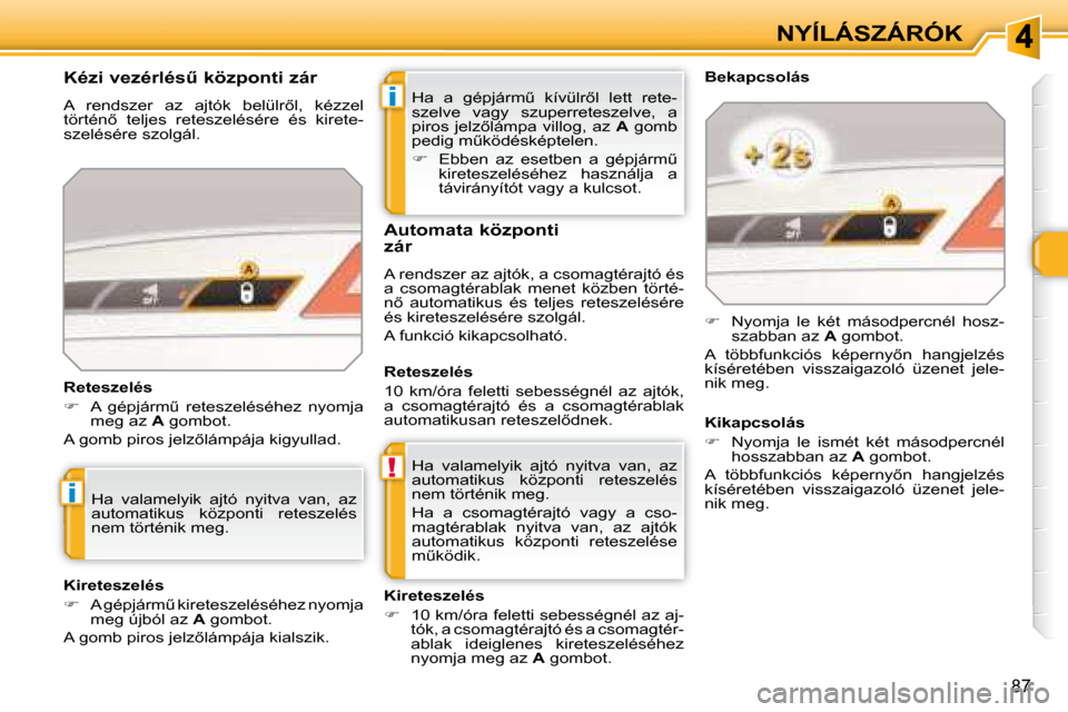 Peugeot 308 SW BL 2008.5  Kezelési útmutató (in Hungarian) i
!
i
87
NYÍLÁSZÁRÓK
� �H�a�  �a�  �g�é�p�j�á�r�mC�  �k�í�v�ü�l�r5�l�  �l�e�t�t�  �r�e�t�e�- 
�s�z�e�l�v�e�  �v�a�g�y�  �s�z�u�p�e�r�r�e�t�e�s�z�e�l�v�e�,�  �a� 
�p�i�r�o�s� �j�e�l�z5�l�á�