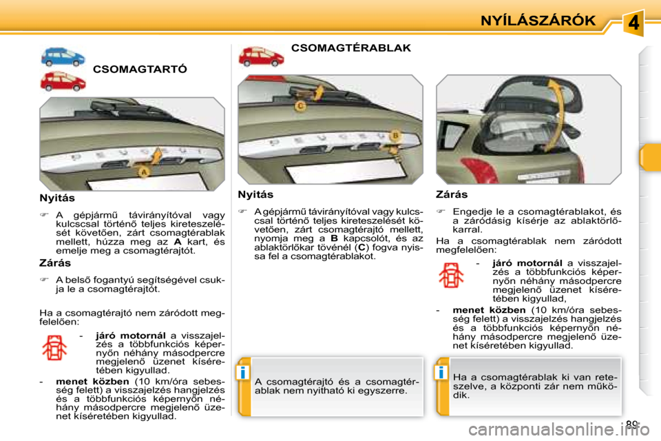 Peugeot 308 SW BL 2008.5  Kezelési útmutató (in Hungarian) ii
89
NYÍLÁSZÁRÓK
CSOMAGTARTÓ 
  Nyitás  
   
� � �  �A�  �g�é�p�j�á�r�mC�  �t�á�v�i�r�á�n�y�í�t�ó�v�a�l�  �v�a�g�y� 
�k�u�l�c�s�c�s�a�l�  �t�ö�r�t�é�n5�  �t�e�l�j�e�s�  �k�i�r�e�t�