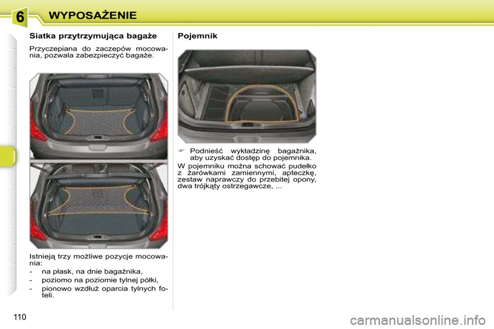 Peugeot 308 SW BL 2008.5  Instrukcja Obsługi (in Polish) 110
�W�Y�P�O�S�AF�E�N�I�E
� � �S�i�a�t�k�a� �p�r�z�y�t�r�z�y�m�u�j"�c�a� �b�a�g�aG�e�  
� �P�r�z�y�c�z�e�p�i�a�n�a�  �d�o�  �z�a�c�z�e�p�ó�w�  �m�o�c�o�w�a�- 
�n�i�a�,� �p�o�z�w�a�l�a� �z�a�b�e�z�