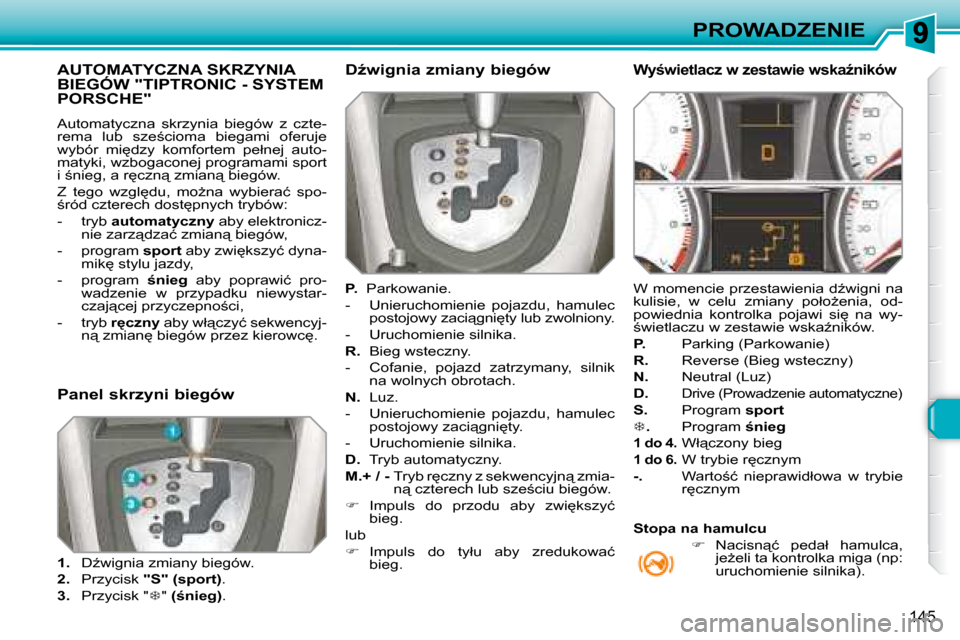 Peugeot 308 SW BL 2008.5  Instrukcja Obsługi (in Polish) 145
PROWADZENIE
� � � � � � � � � � � �A�U�T�O�M�A�T�Y�C�Z�N�A� �S�K�R�Z�Y�N�I�A� �B�I�E�G�Ó�W� �"�T�I�P�T�R�O�N�I�C� �-� �S�Y�S�T�E�M� PORSCHE" 
� �A�u�t�o�m�a�t�y�c�z�n�a�  �s�k�r�z�y�n�i�a�  �b�i�