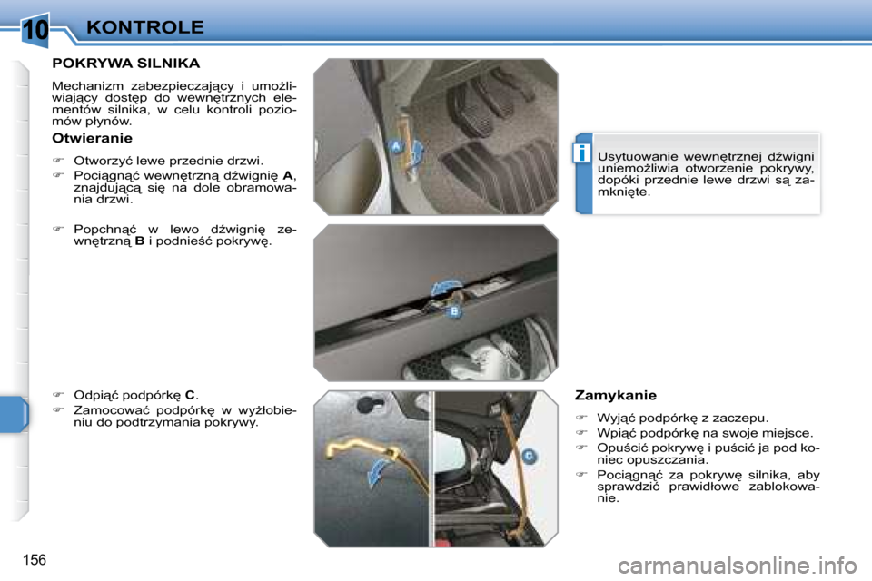 Peugeot 308 SW BL 2008.5  Instrukcja Obsługi (in Polish) 10
i
156
KONTROLE
       POKRYWA SILNIKA 
� �M�e�c�h�a�n�i�z�m�  �z�a�b�e�z�p�i�e�c�z�a�j"�c�y�  �i�  �u�m�oG�l�i�- 
�w�i�a�j"�c�y�  �d�o�s�t
�p�  �d�o�  �w�e�w�n
�t�r�z�n�y�c�h�  �e�l�e�-
�m�e�n
