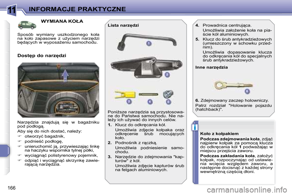 Peugeot 308 SW BL 2008.5  Instrukcja Obsługi (in Polish) 11
i
166
INFORMACJE PRAKTYCZNE
� � � � � � � � � � � �W�Y�M�I�A�N�A� �K�O�Ł�A� 
� �N�a�r�z
�d�z�i�a�  �z�n�a�j�d�u�j"�  �s�i
�  �w�  �b�a�g�aG�n�i�k�u�  
�p�o�d� �p�o�d�ł�o�g"�.�  
� �A�b�y� �s