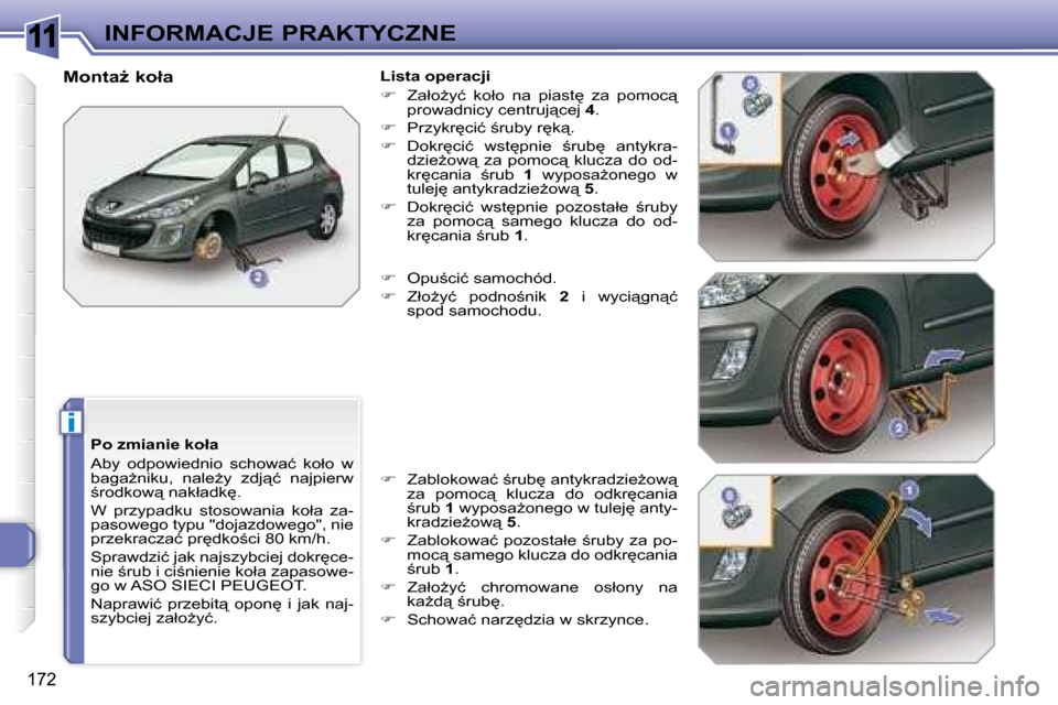 Peugeot 308 SW BL 2008.5  Instrukcja Obsługi (in Polish) 11
i
�1�7�2
INFORMACJE PRAKTYCZNE
� � �P�o� �z�m�i�a�n�i�e� �k�o�ł�a�  
� �A�b�y�  �o�d�p�o�w�i�e�d�n�i�o�  �s�c�h�o�w�a�ć�  �k�o�ł�o�  �w�  
�b�a�g�aG�n�i�k�u�,�  �n�a�l�eG�y�  �z�d�j"�ć�  �n�