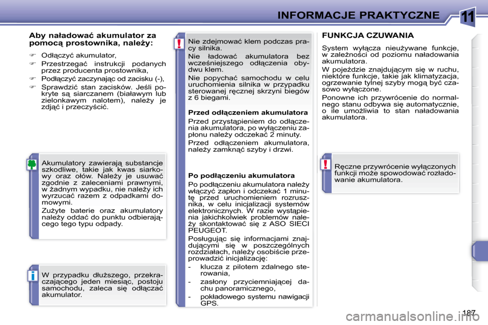 Peugeot 308 SW BL 2008.5  Instrukcja Obsługi (in Polish) 11
!
!
i
187
INFORMACJE PRAKTYCZNE
� �N�i�e� �z�d�e�j�m�o�w�a�ć� �k�l�e�m� �p�o�d�c�z�a�s� �p�r�a�- 
�c�y� �s�i�l�n�i�k�a�.�  
� �N�i�e�  �ł�a�d�o�w�a�ć�  �a�k�u�m�u�l�a�t�o�r�a�  �b�e�z�  
�w�c�z�