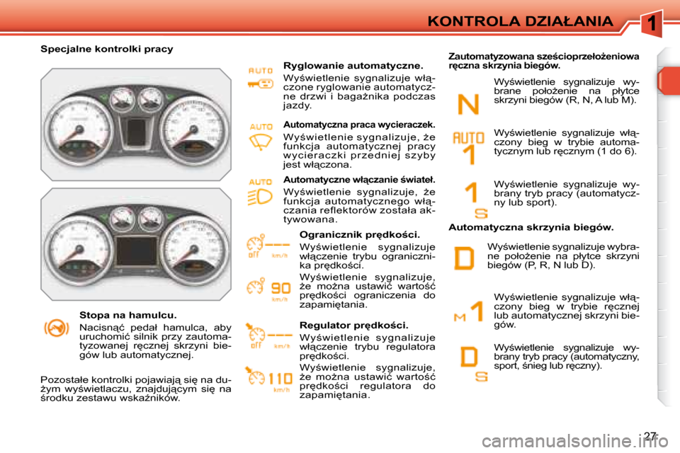 Peugeot 308 SW BL 2008.5  Instrukcja Obsługi (in Polish) 27
�K�O�N�T�R�O�L�A� �D�Z�I�A�Ł�A�N�I�A
� � � �S�t�o�p�a� �n�a� �h�a�m�u�l�c�u�.�  
� �N�a�c�i�s�n"�ć�  �p�e�d�a�ł�  �h�a�m�u�l�c�a�,�  �a�b�y�  
�u�r�u�c�h�o�m�i�ć�  �s�i�l�n�i�k�  �p�r�z�y�  �z