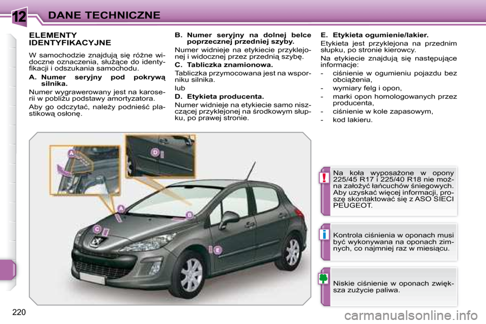 Peugeot 308 SW BL 2008.5  Instrukcja Obsługi (in Polish) 12
!
i
�2�2�0
DANE TECHNICZNE
                   ELEMENTY IDENTYFIKACYJNE 
� �W�  �s�a�m�o�c�h�o�d�z�i�e�  �z�n�a�j�d�u�j"�  �s�i
�  �r�óG�n�e�  �w�i�- 
�d�o�c�z�n�e�  �o�z�n�a�c�z�e�n�i�a�,�  �s�