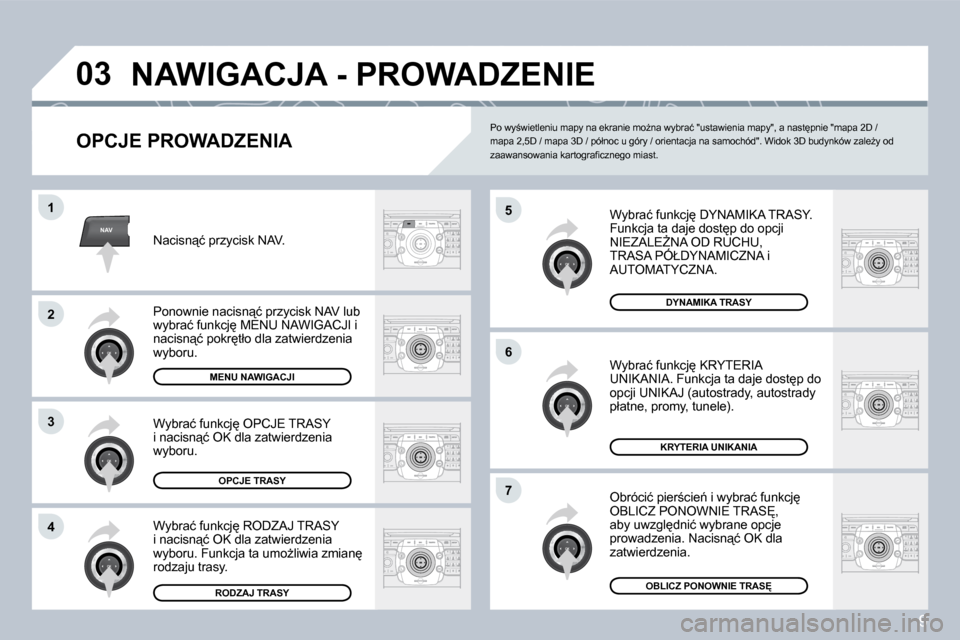 Peugeot 308 SW BL 2008.5  Instrukcja Obsługi (in Polish) 9
NAV
03
5
6
7
1
2
3
4
 NAWIGACJA - PROWADZENIE 
  OPCJE PROWADZENIA
� �W�y�b�r�a�ć� �f�u�n�k�c�j
� �D�Y�N�A�M�I�K�A� �T�R�A�S�Y�.� � �F�u�n�k�c�j�a� �t�a� �d�a�j�e� �d�o�s�t
�p� �d�o� �o�p�c�j�i� 