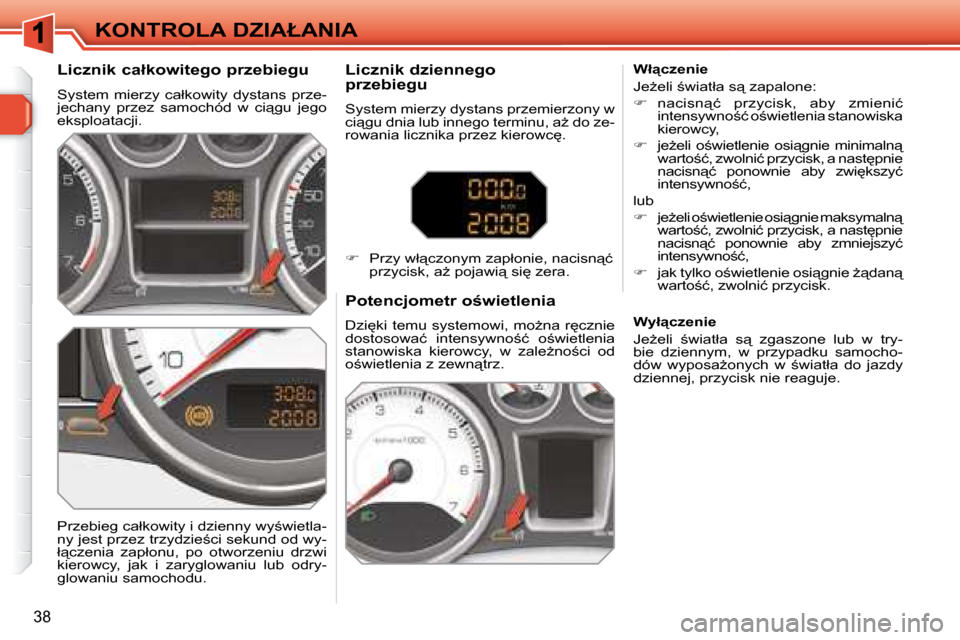 Peugeot 308 SW BL 2008.5  Instrukcja Obsługi (in Polish) 38
�K�O�N�T�R�O�L�A� �D�Z�I�A�Ł�A�N�I�A
� � �L�i�c�z�n�i�k� �c�a�ł�k�o�w�i�t�e�g�o� �p�r�z�e�b�i�e�g�u�  
� �S�y�s�t�e�m�  �m�i�e�r�z�y�  �c�a�ł�k�o�w�i�t�y�  �d�y�s�t�a�n�s�  �p�r�z�e�- 
�j�e�c�h�