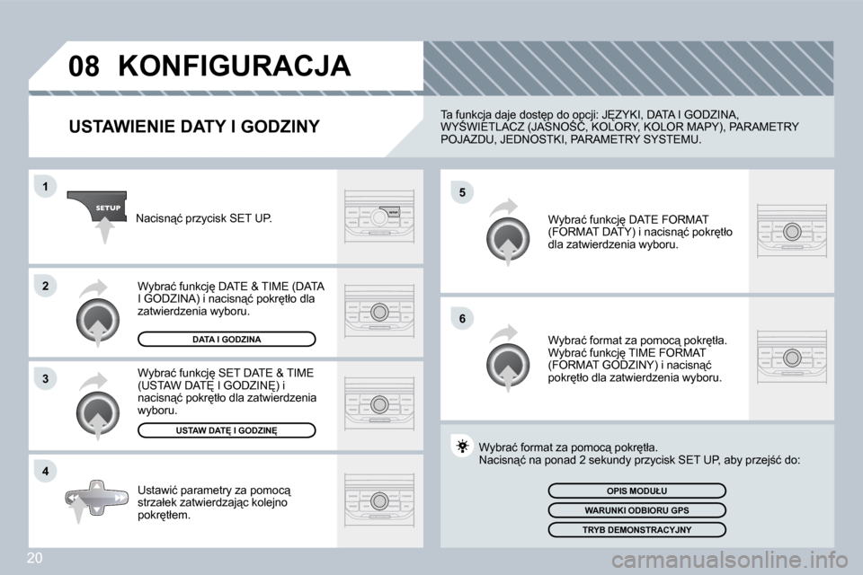 Peugeot 308 SW BL 2008.5  Instrukcja Obsługi (in Polish) 20
�0�8
�5
�6
�1
�2
�3
�4
 KONFIGURACJA 
  USTAWIENIE DATY I GODZINY � �T�a� �f�u�n�k�c�j�a� �d�a�j�e� �d�o�s�t
�p� �d�o� �o�p�c�j�i�:� �J&�Z�Y�K�I�,� �D�A�T�A� �I� �G�O�D�Z�I�N�A�,� �W�Y:�W�I�E�T�