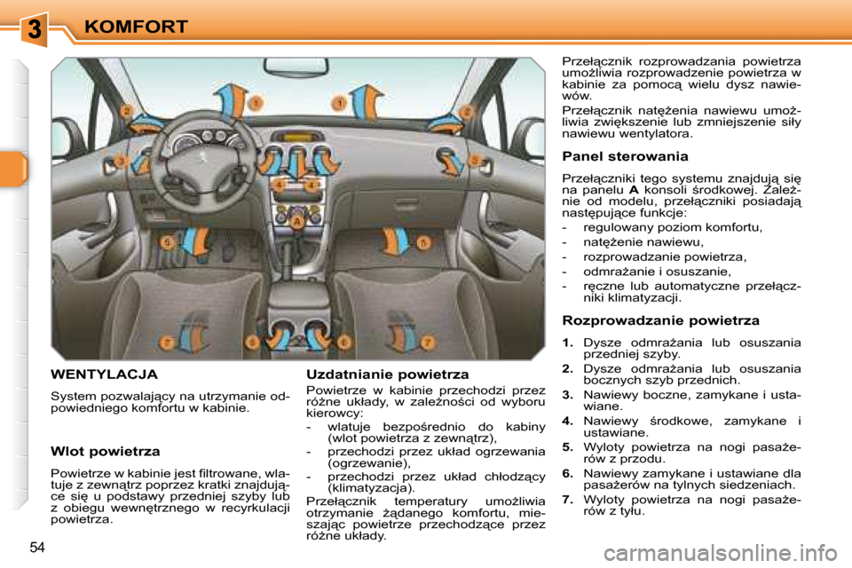 Peugeot 308 SW BL 2008.5  Instrukcja Obsługi (in Polish) 54
KOMFORT
       WENTYLACJA 
� �S�y�s�t�e�m� �p�o�z�w�a�l�a�j"�c�y� �n�a� �u�t�r�z�y�m�a�n�i�e� �o�d�- 
�p�o�w�i�e�d�n�i�e�g�o� �k�o�m�f�o�r�t�u� �w� �k�a�b�i�n�i�e�.�   Uzdatnianie powietrza  
� �P