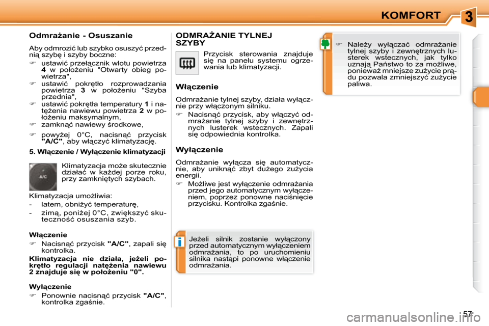 Peugeot 308 SW BL 2008.5  Instrukcja Obsługi (in Polish) i
57
KOMFORT
� � �O�d�m�r�aG�a�n�i�e� �-� �O�s�u�s�z�a�n�i�e�  
� �A�b�y� �o�d�m�r�o�z�i�ć� �l�u�b� �s�z�y�b�k�o� �o�s�u�s�z�y�ć� �p�r�z�e�d�- 
�n�i"� �s�z�y�b
� �i� �s�z�y�b�y� �b�o�c�z�n�e�:�  