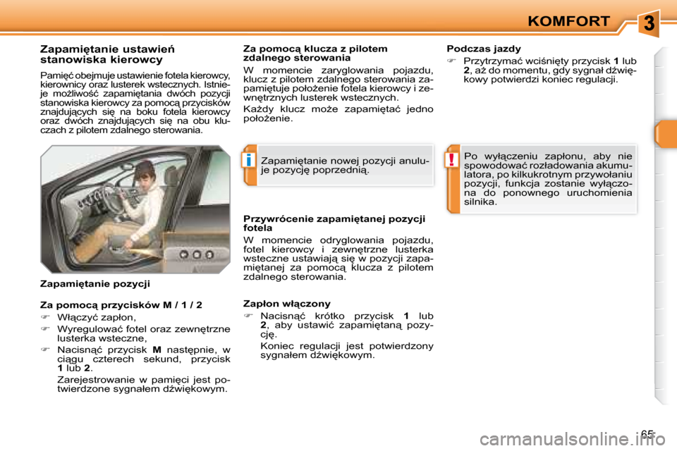 Peugeot 308 SW BL 2008.5  Instrukcja Obsługi (in Polish) i!
65
KOMFORT
� � �Z�a�p�a�m�i�t�a�n�i�e� �u�s�t�a�w�i�e1�  
stanowiska kierowcy 
� �P�a�m�i
�ć� �o�b�e�j�m�u�j�e� �u�s�t�a�w�i�e�n�i�e� �f�o�t�e�l�a� �k�i�e�r�o�w�c�y�,�  
�k�i�e�r�o�w�n�i�c�y� 