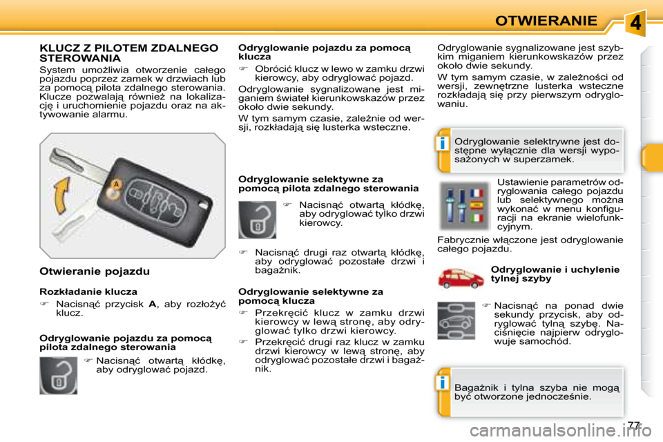 Peugeot 308 SW BL 2008.5  Instrukcja Obsługi (in Polish) i
i
77
OTWIERANIE
   
� � �  �N�a�c�i�s�n"�ć�  �o�t�w�a�r�t"�  �k�ł�ó�d�k
�,� 
�a�b�y� �o�d�r�y�g�l�o�w�a�ć� �t�y�l�k�o� �d�r�z�w�i�  
�k�i�e�r�o�w�c�y�.� 
   Odryglowanie selektywne za 
�p�