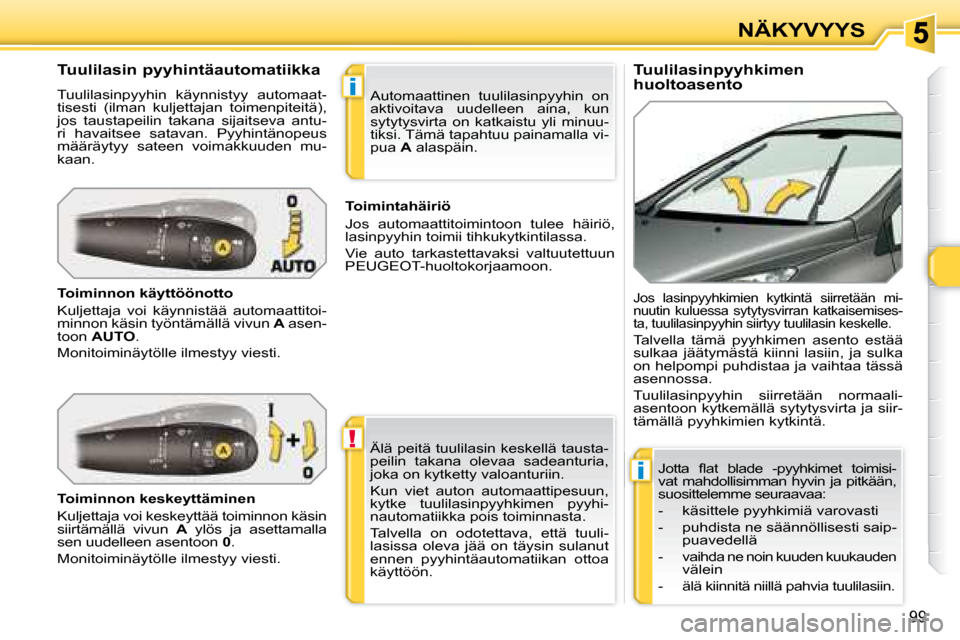 Peugeot 308 SW BL 2008.5  Omistajan käsikirja (in Finnish) !
i
i
99
NÄKYVYYS
  Tuulilasinpyyhkimen  
huoltoasento 
  Tuulilasin pyyhintäautomatiikka  
 Tuulilasinpyyhin  käynnistyy  automaat- 
tisesti  (ilman  kuljettajan  toimenpiteitä), 
jos  taustapeil