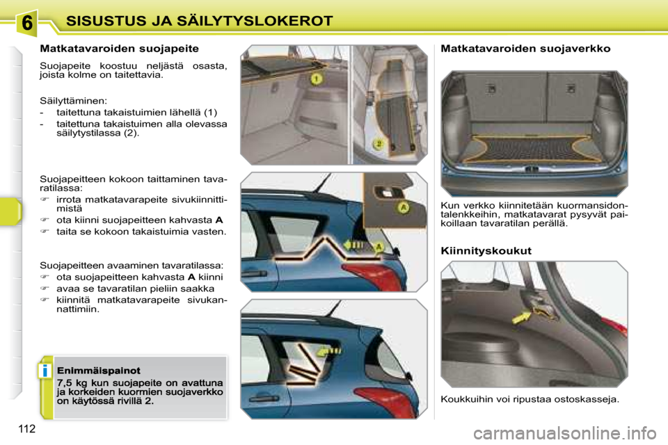 Peugeot 308 SW BL 2008.5  Omistajan käsikirja (in Finnish) i
112
SISUSTUS JA SÄILYTYSLOKEROT
  Matkatavaroiden suojapeite 
 Suojapeite  koostuu  neljästä  osasta, joista kolme on taitettavia. 
 Säilyttäminen: 
-   taitettuna takaistuimien lähellä (1) 
