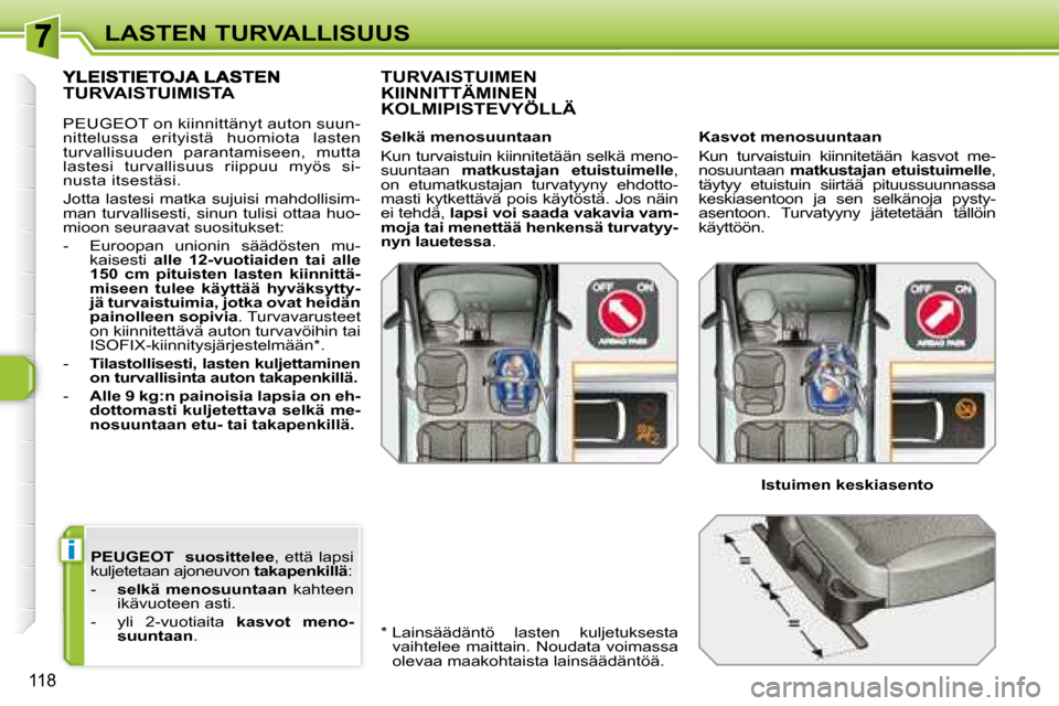 Peugeot 308 SW BL 2008.5  Omistajan käsikirja (in Finnish) i
118
LASTEN TURVALLISUUS
 
PEUGEOT    suosittelee  , että lapsi 
kuljetetaan ajoneuvon   takapenkillä : 
   -     selkä  menosuuntaan    kahteen 
ikävuoteen asti. 
  -   yli  2-vuotiaita    kasvo