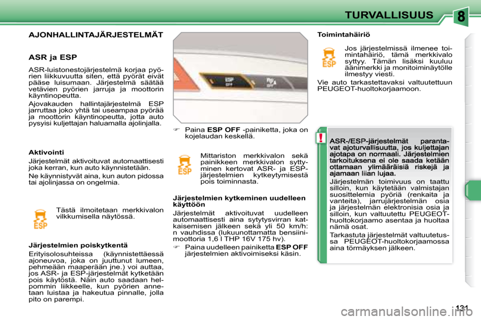 Peugeot 308 SW BL 2008.5 Omistajan käsikirja (in Finnish) !
TURVALLISUUS
Järjestelmän toimivuus on taattu
silloin, kun käytetään valmistajan
suosittelemia pyöriä (renkaita ja
vanteita), jarrujärjestelmän osia
ja järjestelmän Peugeot 308 SW BL 2008.5 Omistajan käsikirja (in Finnish) !
TURVALLISUUS
Järjestelmän toimivuus on taattu
silloin, kun käytetään valmistajan
suosittelemia pyöriä (renkaita ja
vanteita), jarrujärjestelmän osia
ja järjestelmän