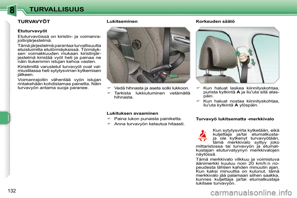 Peugeot 308 SW BL 2008.5  Omistajan käsikirja (in Finnish) 132
TURVALLISUUS  Korkeuden säätö  
  Turvavyö lukitsematta -merkkivalo 
   Lukitseminen  
   
�    Vedä hihnasta ja aseta solki lukkoon. 
  
�    Tarkista  lukkiutuminen  vetämällä 
hih