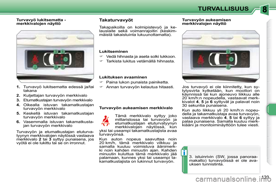 Peugeot 308 SW BL 2008.5  Omistajan käsikirja (in Finnish) i
133
TURVALLISUUS
   
1.    Turvavyö  lukitsematta  edessä  ja/tai 
takana 
  
2.    Kuljettajan turvavyön merkkivalo 
  
3.    Etumatkustajan turvavyön merkkivalo 
  
4.    Oikealla  istuvan  ta