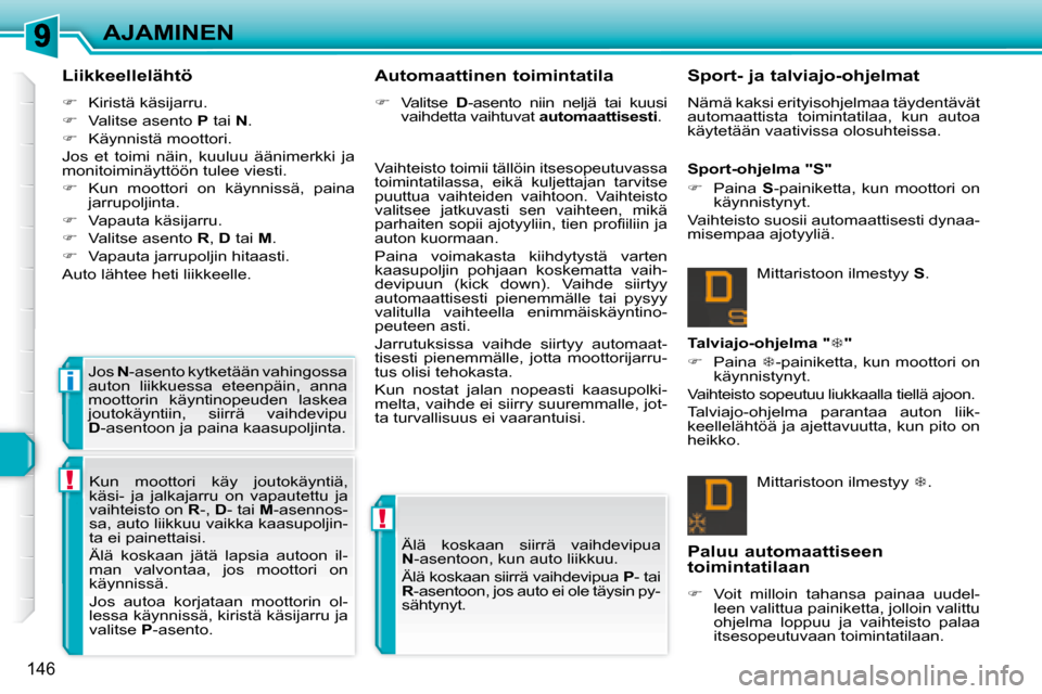 Peugeot 308 SW BL 2008.5  Omistajan käsikirja (in Finnish) !
!
i
146
AJAMINEN
  Liikkeellelähtö  
   
�    Kiristä käsijarru. 
  
�    Valitse asento   P  tai   N . 
  
�    Käynnistä moottori.  
 Jos  et  toimi  näin,  kuuluu  äänimerkki  j