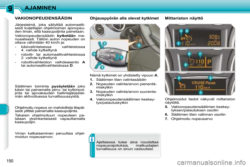 Peugeot 308 SW BL 2008.5  Omistajan käsikirja (in Finnish) i
150
AJAMINEN
     VAKIONOPEUDENSÄÄDIN 
 Järjestelmä,  joka  säilyttää  automaatti- 
sesti  kuljettajan  ohjelmoiman  ajonopeu-
den ilman, että kaasupoljinta painetaan. 
 Vakionopeudensäädi