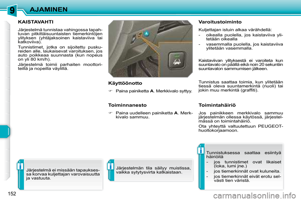 Peugeot 308 SW BL 2008.5  Omistajan käsikirja (in Finnish) i
i
i
152
AJAMINEN
     KAISTAVAHTI 
 Järjestelmä tunnistaa vahingossa tapah- 
tuvan  pitkittäisuuntaisten  tiemerkintöjen 
ylityksen  (yhtäjaksoinen  kaistaviiva  tai 
katkoviiva). 
 Tunnistimet