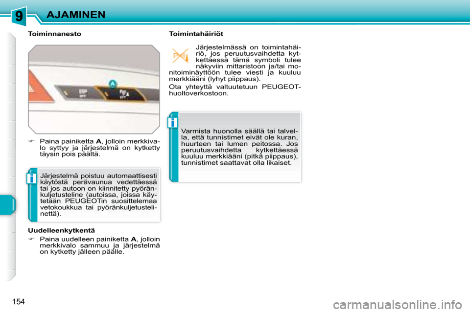Peugeot 308 SW BL 2008.5  Omistajan käsikirja (in Finnish) i
i
154
AJAMINEN
  Toiminnanesto    Toimintahäiriöt 
 Järjestelmä  poistuu  automaattisesti  
käytöstä  perävaunua  vedettäessä 
tai  jos  autoon  on  kiinnitetty  pyörän-
kuljetusteline  