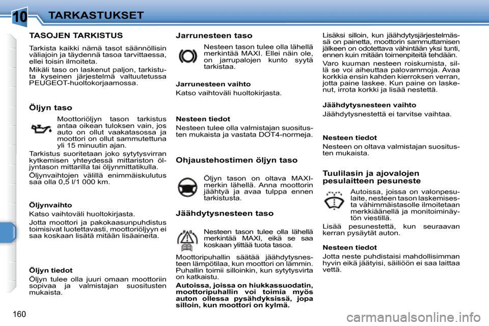 Peugeot 308 SW BL 2008.5 Omistajan käsikirja (in Finnish) 10
160
TARKASTUKSET
TASOJEN TARKISTUS
Tarkista kaikki nämä tasot säännöllisin
väliajoin ja täydennä tasoa tarvittaessa,
ellei toisin ilmoiteta.
Mikäli Peugeot 308 SW BL 2008.5 Omistajan käsikirja (in Finnish) 10
160
TARKASTUKSET
TASOJEN TARKISTUS
Tarkista kaikki nämä tasot säännöllisin
väliajoin ja täydennä tasoa tarvittaessa,
ellei toisin ilmoiteta.
Mikäli