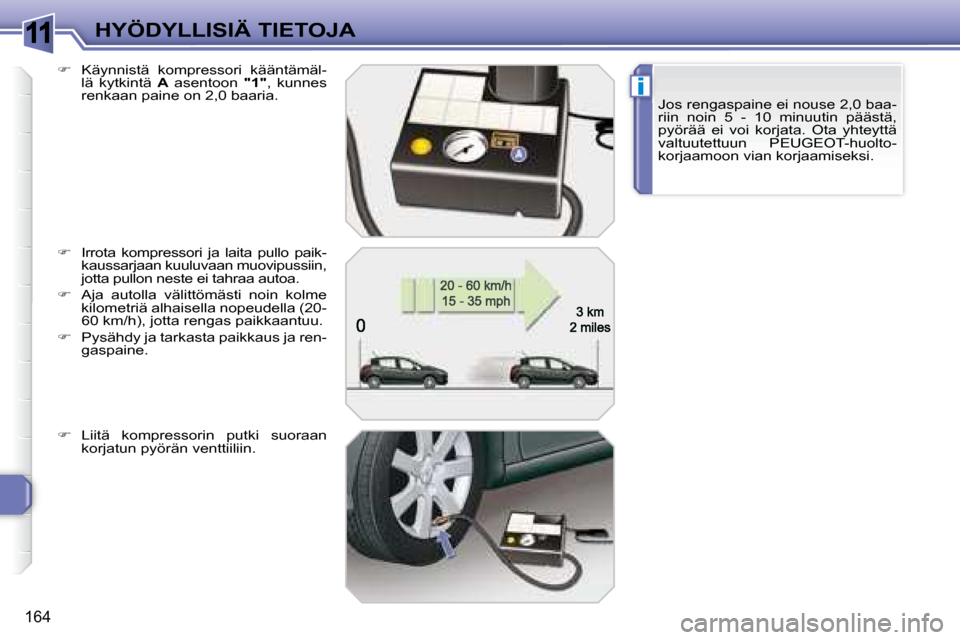 Peugeot 308 SW BL 2008.5 Omistajan käsikirja (in Finnish) 11
i
164
HYÖDYLLISIÄ TIETOJAJos rengaspaine ei nouse 2,0 baa-
riin noin 5 - 10 minuutin päästä,
pyörää ei voi korjata. Ota yhteyttä
valtuutettuun PEUGEOT-huolto-
korjaamoon via Peugeot 308 SW BL 2008.5 Omistajan käsikirja (in Finnish) 11
i
164
HYÖDYLLISIÄ TIETOJAJos rengaspaine ei nouse 2,0 baa-
riin noin 5 - 10 minuutin päästä,
pyörää ei voi korjata. Ota yhteyttä
valtuutettuun PEUGEOT-huolto-
korjaamoon via