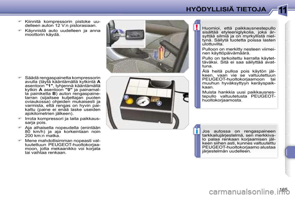 Peugeot 308 SW BL 2008.5 Omistajan käsikirja (in Finnish) 11
i
!
165
HYÖDYLLISIÄ TIETOJA Jos autossa on rengaspaineen
tarkkailujärjestelmä, sen merkkiva-
lo palaa renkaan korjaamisen jäl-
keen siihen asti, kunnes valtuutettu
PEUGEOT-huoltokorj Peugeot 308 SW BL 2008.5 Omistajan käsikirja (in Finnish) 11
i
!
165
HYÖDYLLISIÄ TIETOJA Jos autossa on rengaspaineen
tarkkailujärjestelmä, sen merkkiva-
lo palaa renkaan korjaamisen jäl-
keen siihen asti, kunnes valtuutettu
PEUGEOT-huoltokorj