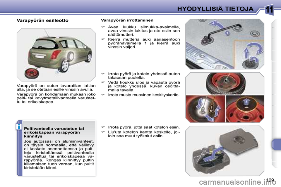 Peugeot 308 SW BL 2008.5  Omistajan käsikirja (in Finnish) 11
i
169
HYÖDYLLISIÄ TIETOJA
  Peltivanteella varustetun tai  
erikoiskapean varapyörän 
kiinnitys  
 Jos  autossasi  on  alumiinivanteet,  
on  täysin  normaalia,  että  välilevy 
ei  kosketa 