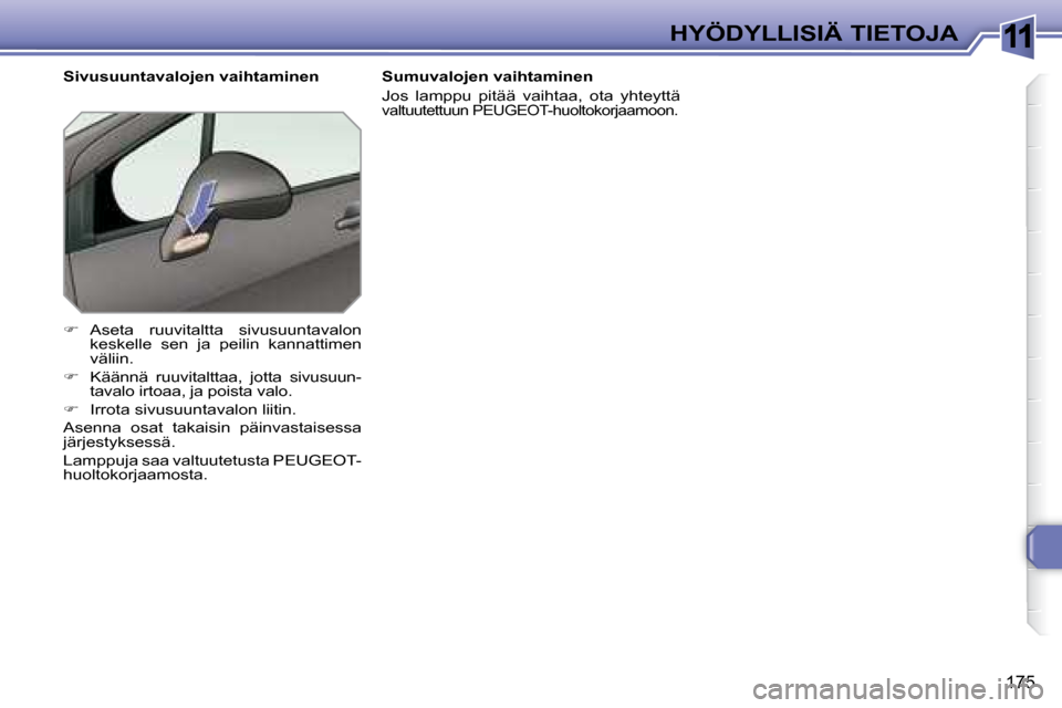 Peugeot 308 SW BL 2008.5  Omistajan käsikirja (in Finnish) 11
175
HYÖDYLLISIÄ TIETOJA
  Sivusuuntavalojen vaihtaminen 
    
�   Aseta  ruuvitaltta  sivusuuntavalon 
keskelle  sen  ja  peilin  kannattimen  
väliin.
  
�    Käännä  ruuvitalttaa,  jo