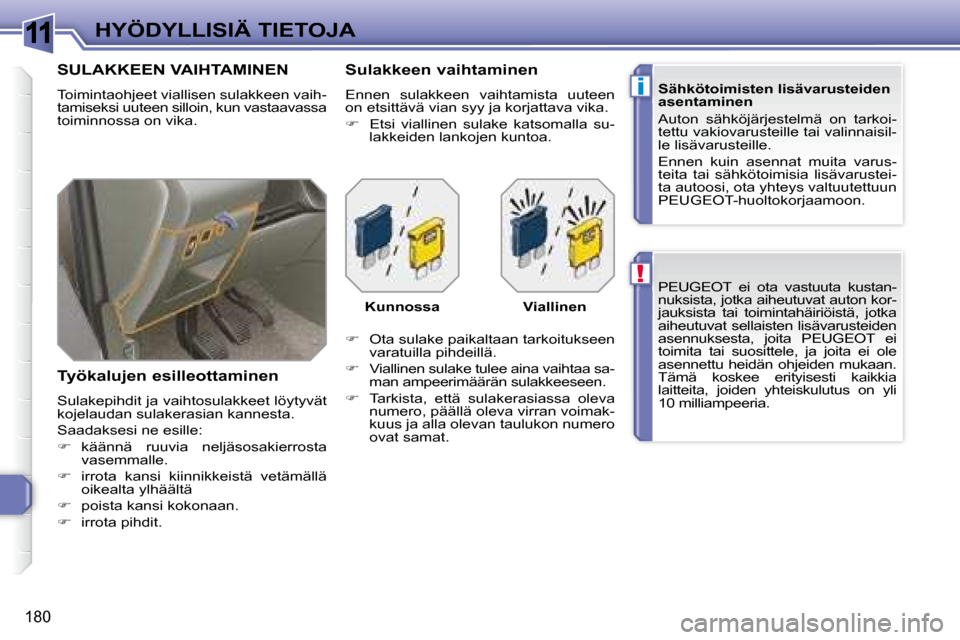 Peugeot 308 SW BL 2008.5  Omistajan käsikirja (in Finnish) 11
!
i
180
HYÖDYLLISIÄ TIETOJA PEUGEOT  ei  ota  vastuuta  kustan- 
nuksista, jotka aiheutuvat auton kor-
jauksista  tai  toimintahäiriöistä,  jotka 
aiheutuvat sellaisten lisävarusteiden 
asenn