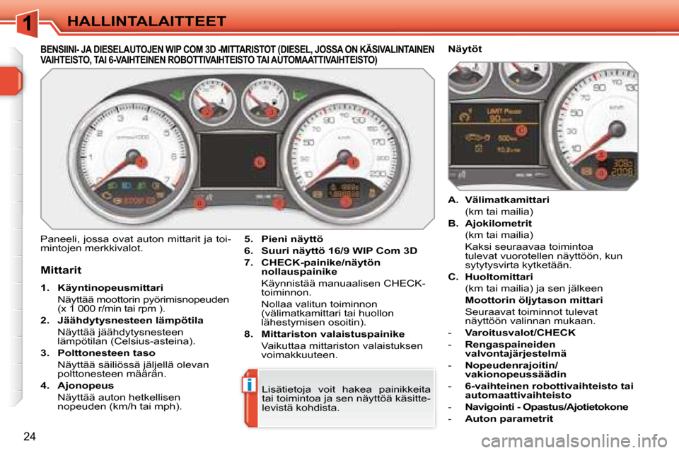 Peugeot 308 SW BL 2008.5  Omistajan käsikirja (in Finnish) i
24
HALLINTALAITTEET
BENSIINI- JA DIESELAUTOJEN WIP COM 3D -MITTARISTOT (DIESEL, JOSSA ON KÄSIVALINTAINEN VAIHTEISTO, TAI 6-VAIHTEINEN ROBOTTIVAIHTEISTO TAI AUTOMAATTIVAIHTEISTO) 
  Mittarit  
   
1