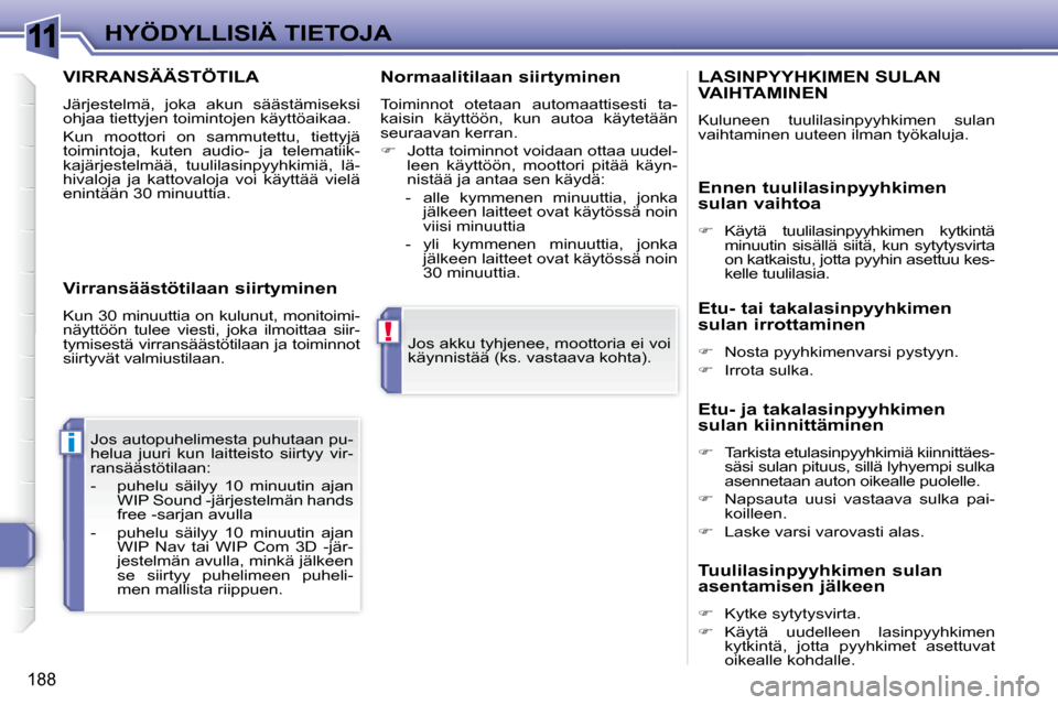 Peugeot 308 SW BL 2008.5  Omistajan käsikirja (in Finnish) 11
!
i
188
HYÖDYLLISIÄ TIETOJA Jos akku tyhjenee, moottoria ei voi  
käynnistää (ks. vastaava kohta).  
 Jos autopuhelimesta puhutaan pu-
helua  juuri  kun  laitteisto  siirtyy  vir-
ransäästö