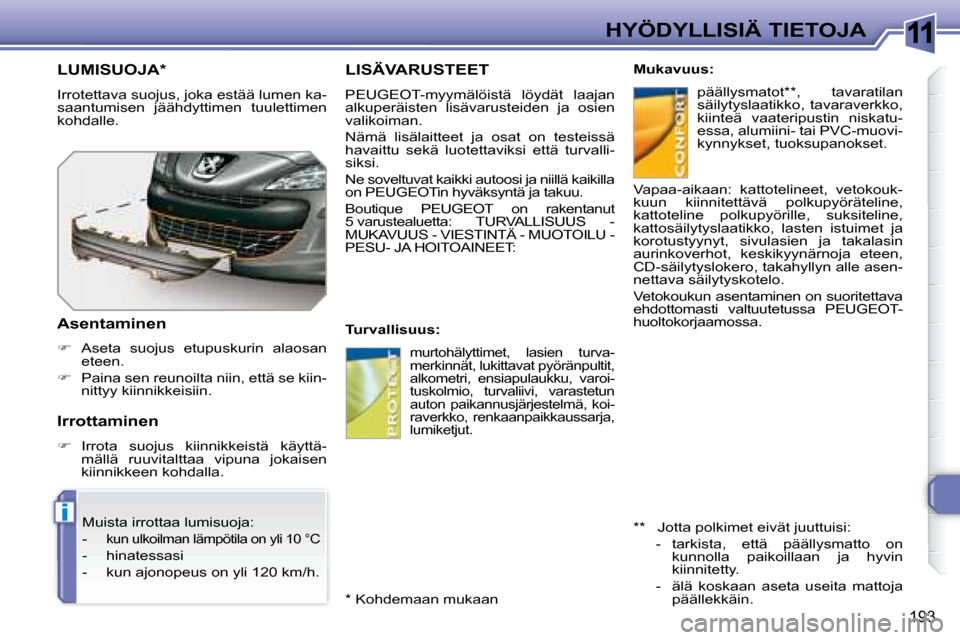 Peugeot 308 SW BL 2008.5  Omistajan käsikirja (in Finnish) 11
i
193
HYÖDYLLISIÄ TIETOJA
     LISÄVARUSTEET 
 PEUGEOT-myymälöistä  löydät  laajan  
alkuperäisten  lisävarusteiden  ja  osien 
valikoiman.  
 Nämä  lisälaitteet  ja  osat  on  testeis