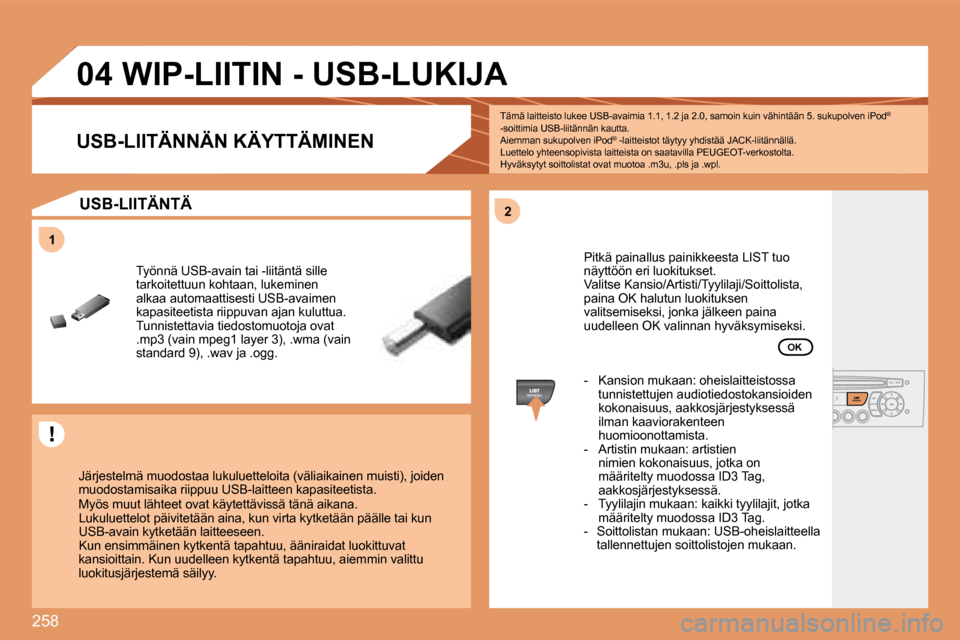 Peugeot 308 SW BL 2008.5  Omistajan käsikirja (in Finnish) 258
�1�1
�2�2
�0�4� � � � � � � �W�I�P�-�L�I�I�T�I�N� �-� �U�S�B�-�L�U�K�I�J�A� 
 Järjestelmä muodostaa lukuluetteloita (väliaikainen muisti), joiden muodostamisaika riippuu USB-laitteen kapasiteet