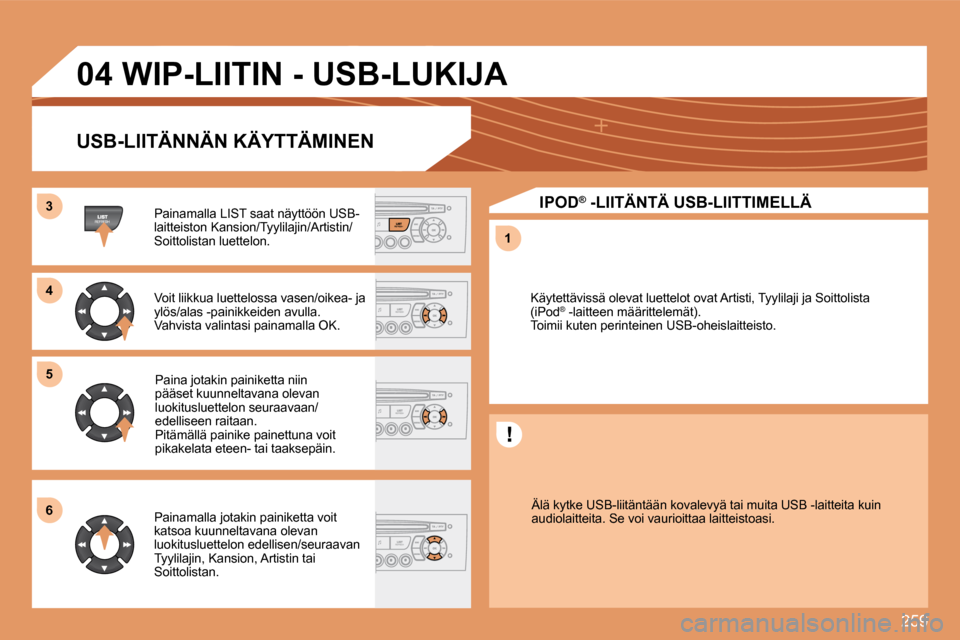 Peugeot 308 SW BL 2008.5  Omistajan käsikirja (in Finnish) 259
�3�3
�5�5
�1�1
�6�6
�0�4
�4�4
� �W�I�P�-�L�I�I�T�I�N� �-� �U�S�B�-�L�U�K�I�J�A� 
� � �U�S�B�-�L�I�I�T�Ä�N�N�Ä�N� �K�Ä�Y�T�T�Ä�M�I�N�E�N� 
  Painamalla LIST saat näyttöön USB-laitteiston Kan