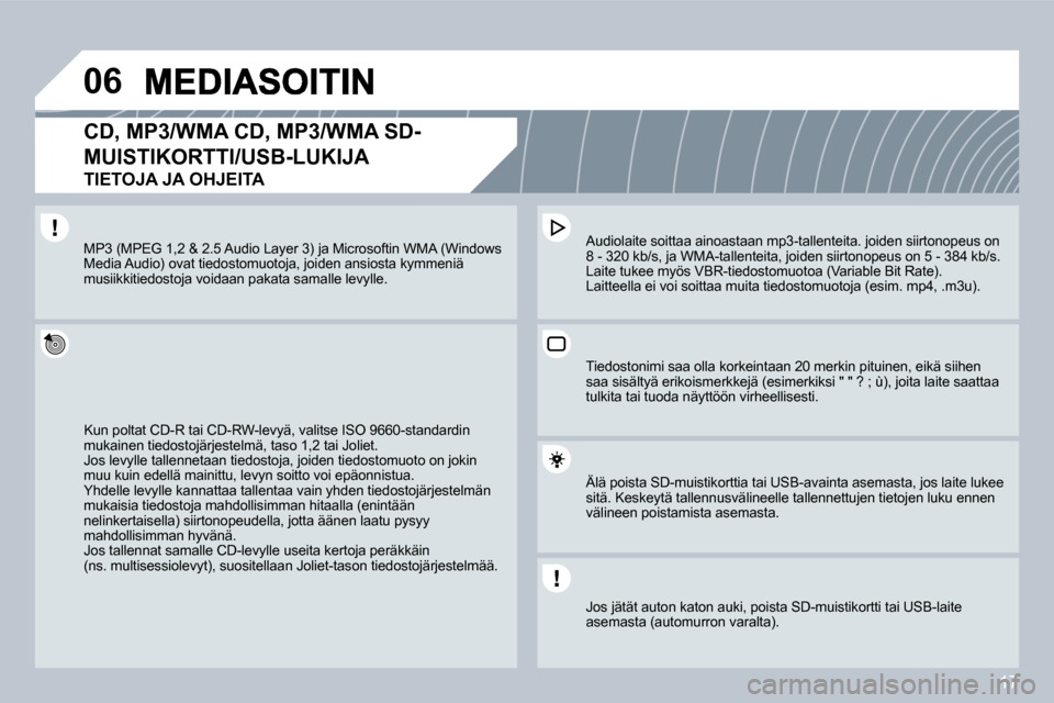 Peugeot 308 SW BL 2008.5 Omistajan käsikirja (in Finnish) 17
06
CD, MP3/WMA CD, MP3/WMA SD-
MUISTIKORTTI/USB-LUKIJA
TIETOJA JA OHJEITA
Kun poltat CD-R tai CD-RW-levyä, valitse ISO 9660-sta60-standardin mukainen tiedostojärjestelmä, taso 1,2 tai Joli Peugeot 308 SW BL 2008.5 Omistajan käsikirja (in Finnish) 17
06
CD, MP3/WMA CD, MP3/WMA SD-
MUISTIKORTTI/USB-LUKIJA
TIETOJA JA OHJEITA
Kun poltat CD-R tai CD-RW-levyä, valitse ISO 9660-sta60-standardin mukainen tiedostojärjestelmä, taso 1,2 tai Joli