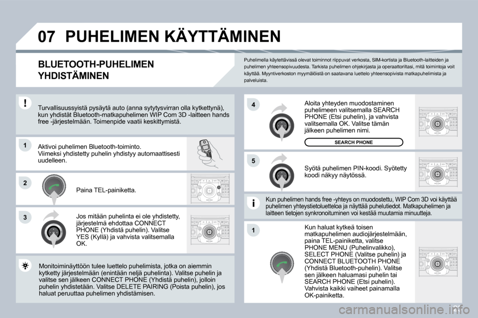 Peugeot 308 SW BL 2008.5  Omistajan käsikirja (in Finnish) 23
07
1
3
5
4
2
1
 Puhelimella käytettävissä olevat toiminnot riippuvat verkosta, SIM-kortista ja Bluetooth-laitteiden ja puhelimen yhteensopivuudesta. Tarkista puhelimen oh jekirjasta ja operaatto