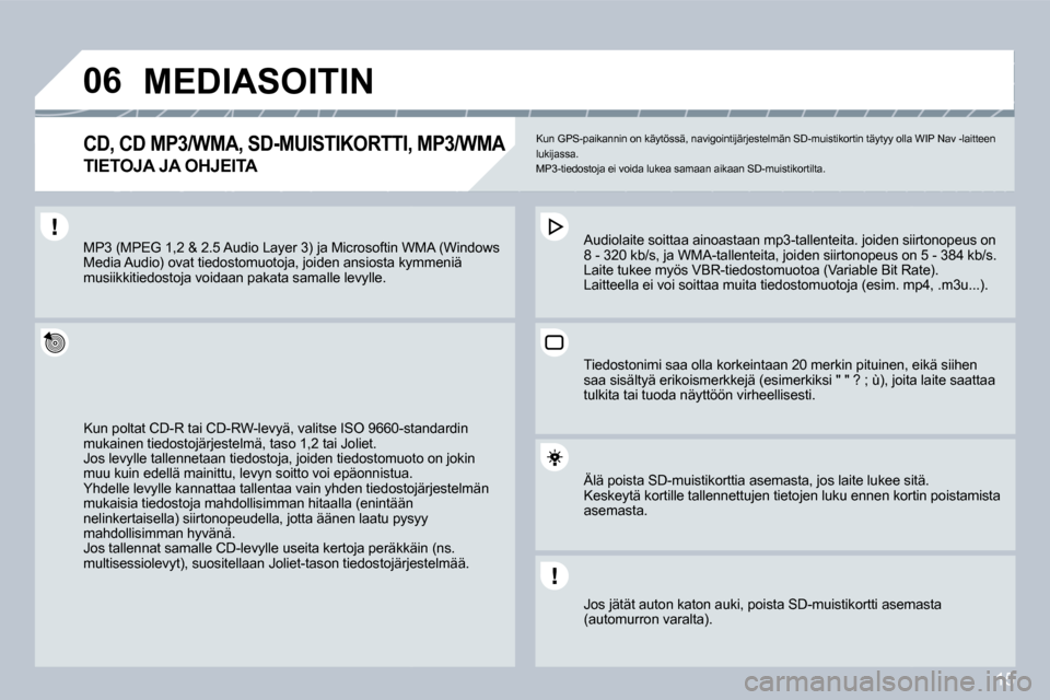Peugeot 308 SW BL 2008.5  Omistajan käsikirja (in Finnish) 15
�0�6 MEDIASOITIN 
� � �C�D�,� �C�D� �M�P�3�/�W�M�A�,� �S�D�-�M�U�I�S�T�I�K�O�R�T�T�I�,� �M�P�3�/�W�M�A� � 
TIETOJA JA OHJEITA 
 Kun GPS-paikannin on käytössä, navigointijärjestelmän SD-muistik